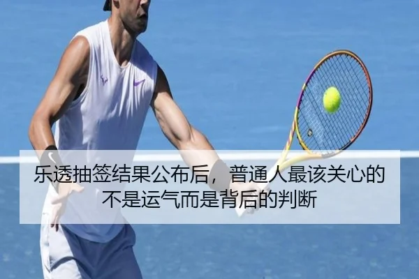 乐透抽签结果公布后，普通人最该关心的不是运气而是背后的判断（xingkongtiyu）